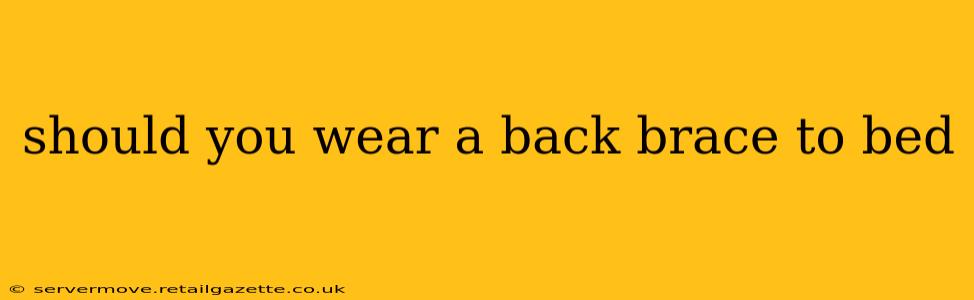 should you wear a back brace to bed