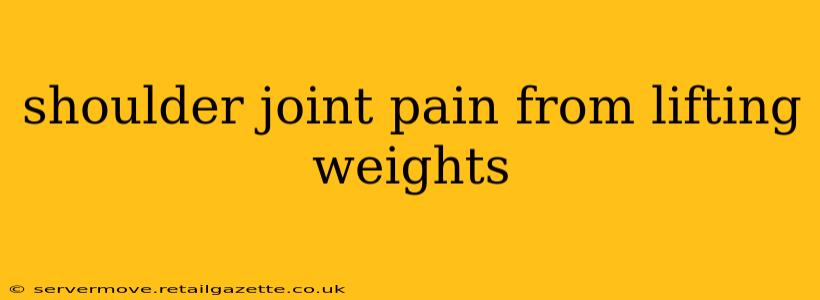 shoulder joint pain from lifting weights