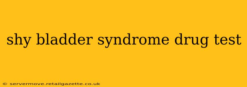 shy bladder syndrome drug test