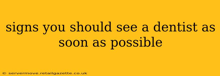signs you should see a dentist as soon as possible