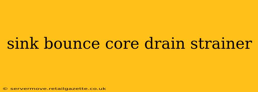 sink bounce core drain strainer