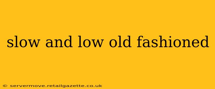 slow and low old fashioned