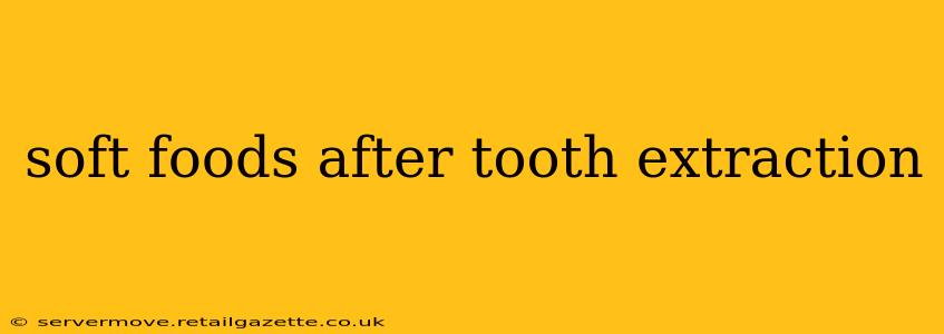 soft foods after tooth extraction