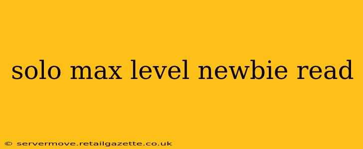 solo max level newbie read