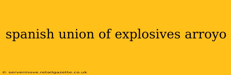spanish union of explosives arroyo