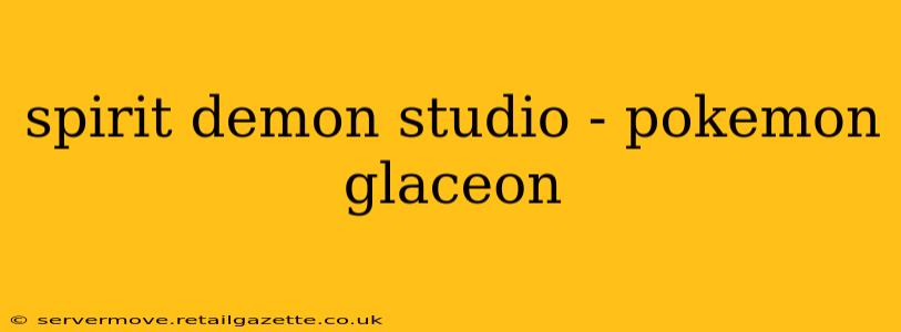 spirit demon studio - pokemon glaceon