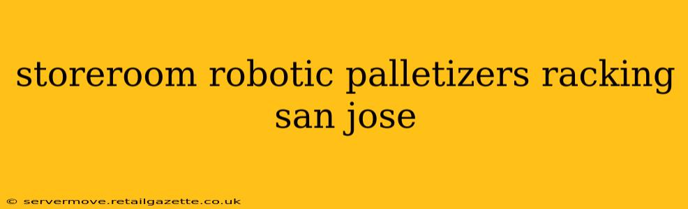 storeroom robotic palletizers racking san jose
