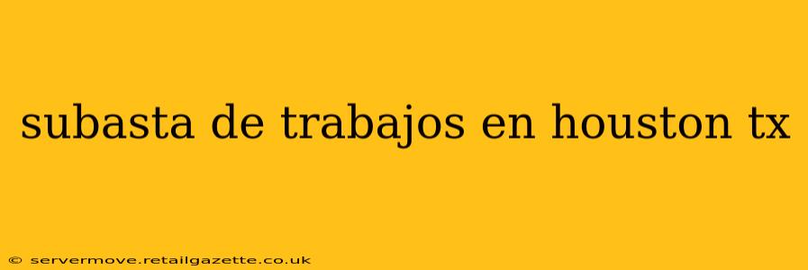 subasta de trabajos en houston tx