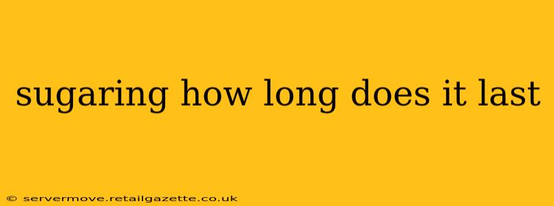 sugaring how long does it last