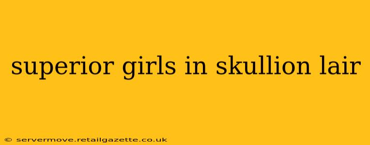 superior girls in skullion lair superior girls in skullion lair