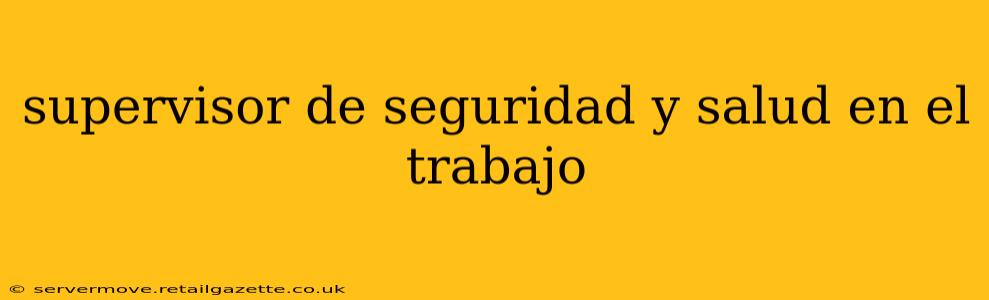 supervisor de seguridad y salud en el trabajo