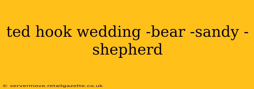 ted hook wedding -bear -sandy -shepherd