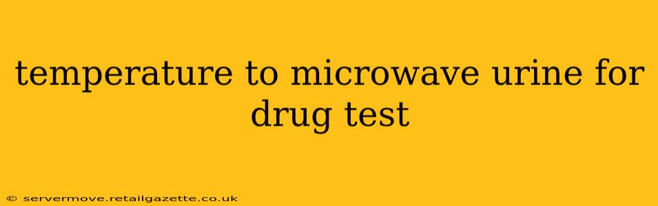 temperature to microwave urine for drug test