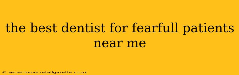 the best dentist for fearfull patients near me