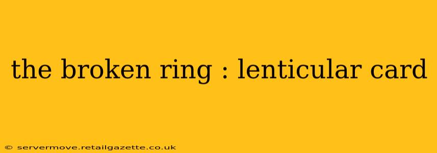the broken ring : lenticular card