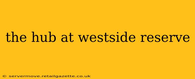 the hub at westside reserve