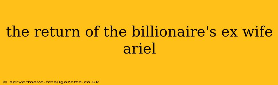 the return of the billionaire's ex wife ariel