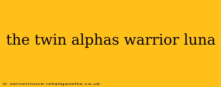 the twin alphas warrior luna