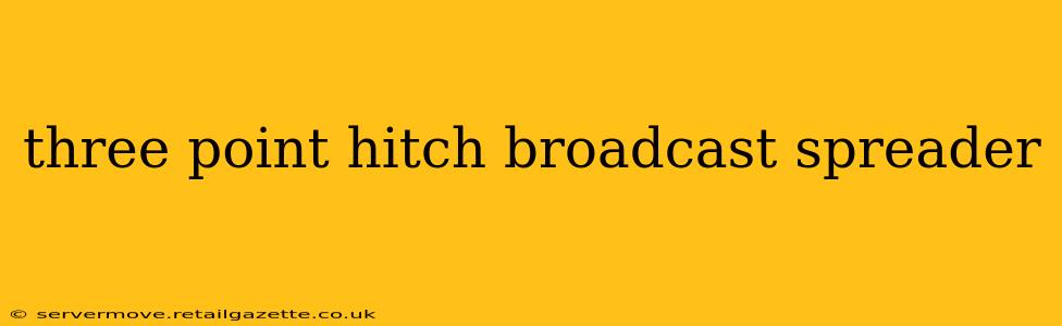 three point hitch broadcast spreader
