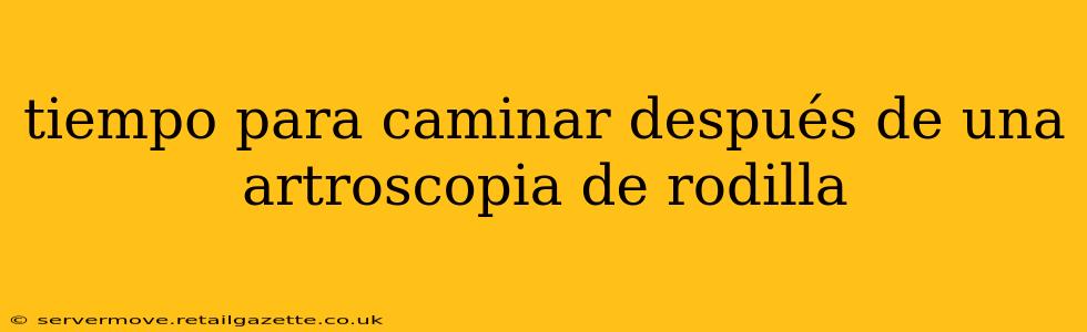 tiempo para caminar después de una artroscopia de rodilla