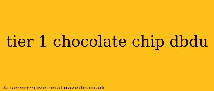 tier 1 chocolate chip dbdu