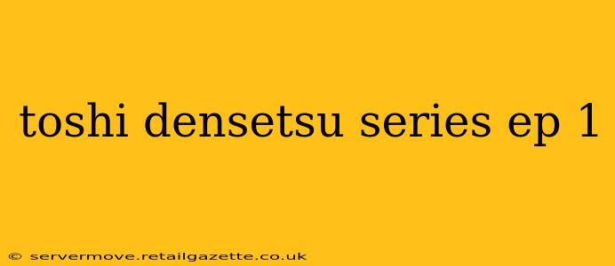 toshi densetsu series ep 1