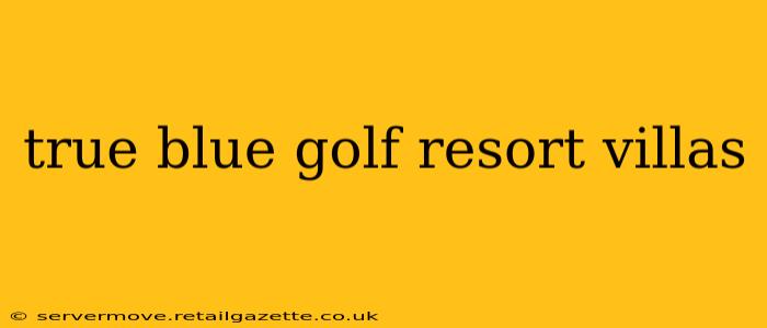 true blue golf resort villas