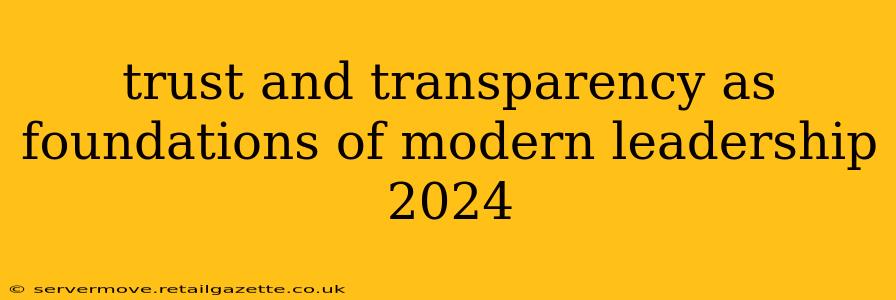 trust and transparency as foundations of modern leadership 2024