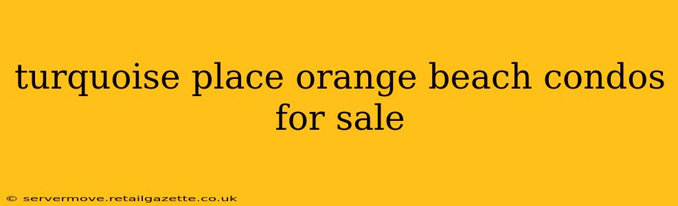 turquoise place orange beach condos for sale