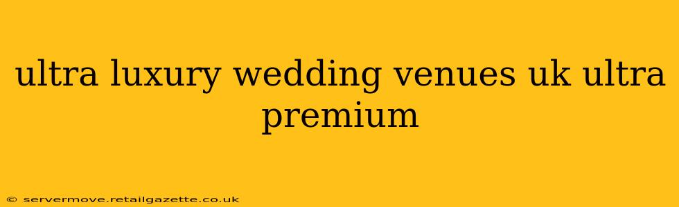 ultra luxury wedding venues uk ultra premium