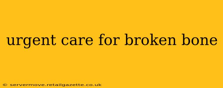 urgent care for broken bone