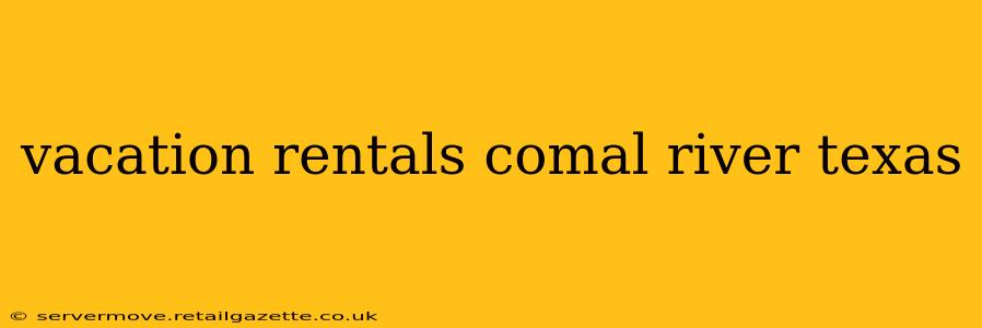 vacation rentals comal river texas