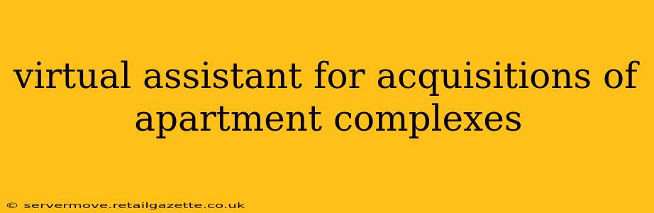 virtual assistant for acquisitions of apartment complexes