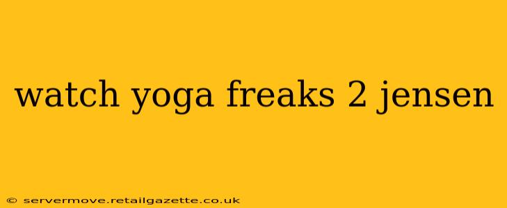 watch yoga freaks 2 jensen watch yoga freaks 2 jensen