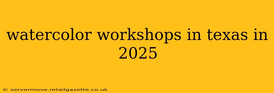 watercolor workshops in texas in 2025