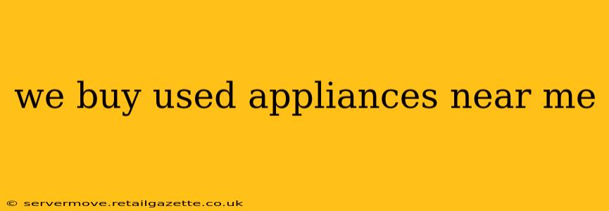 we buy used appliances near me