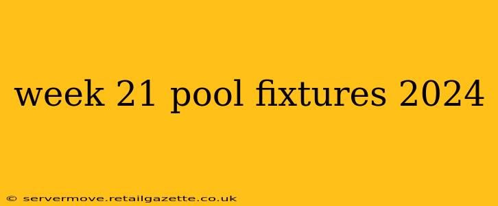 week 21 pool fixtures 2024