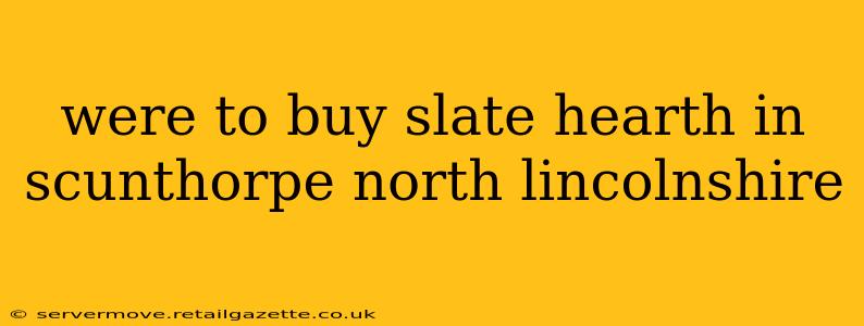 were to buy slate hearth in scunthorpe north lincolnshire