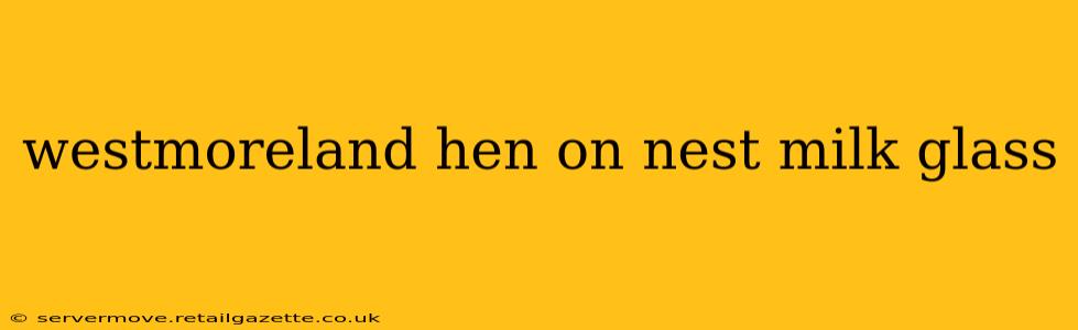 westmoreland hen on nest milk glass