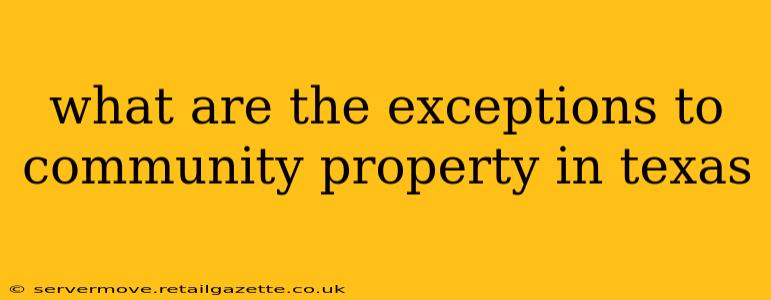 what are the exceptions to community property in texas