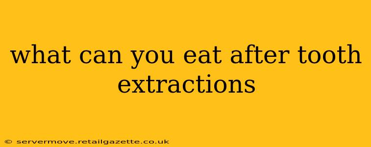 what can you eat after tooth extractions