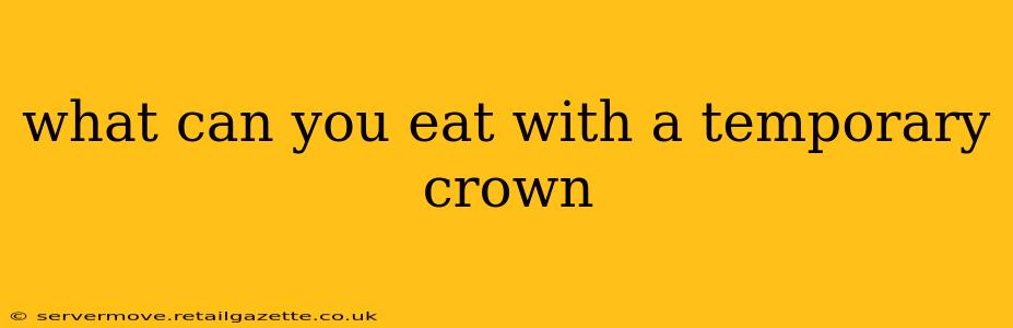 what can you eat with a temporary crown