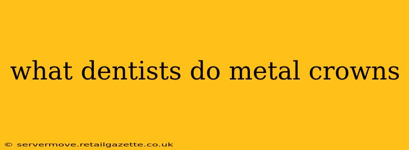 what dentists do metal crowns