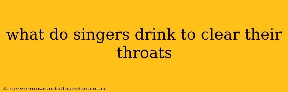 what do singers drink to clear their throats