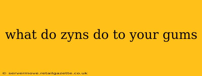 what do zyns do to your gums