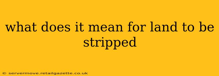 what does it mean for land to be stripped
