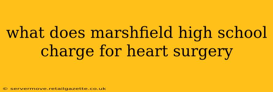 what does marshfield high school charge for heart surgery