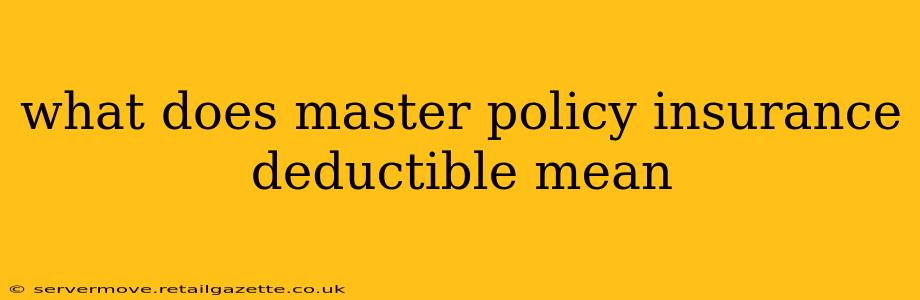 what does master policy insurance deductible mean