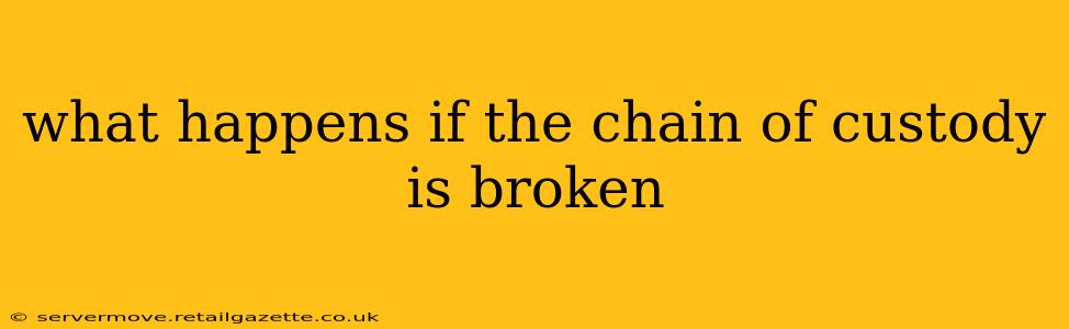 what happens if the chain of custody is broken