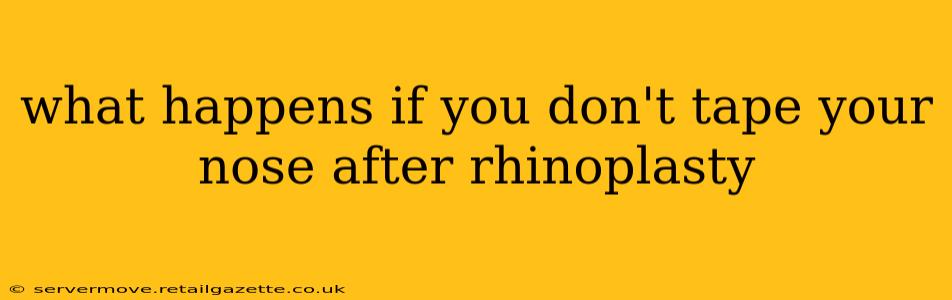 what happens if you don't tape your nose after rhinoplasty